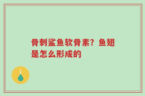骨刺鲨鱼软骨素?鱼翅是怎么形成的-第1张图片-超越 骨刺鲨鱼软骨素?鱼翅是怎么形成的-第1张图片-超越