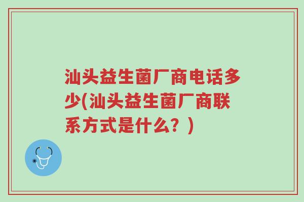 汕头益生菌厂商电话多少(汕头益生菌厂商联系方式是什么?)-第1张图片-超越 汕头益生菌厂商电话多少(汕头益生菌厂商联系方式是什么?)-第1张图片-超越