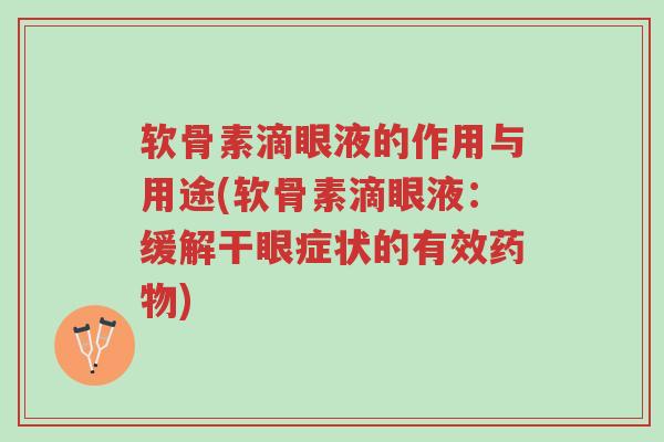 软骨素滴眼液的作用与用途(软骨素滴眼液:缓解干眼症状的有效药物)-第1张图片-超越 软骨素滴眼液的作用与用途(软骨素滴眼液:缓解干眼症状的有效药物)-第1张图片-超越