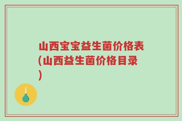 山西宝宝益生菌价格表(山西益生菌价格目录)-第1张图片-超越 山西宝宝益生菌价格表(山西益生菌价格目录)-第1张图片-超越