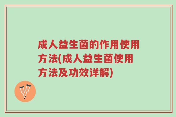 成人益生菌的作用使用方法(成人益生菌使用方法及功效详解)-第1张图片-超越 成人益生菌的作用使用方法(成人益生菌使用方法及功效详解)-第1张图片-超越