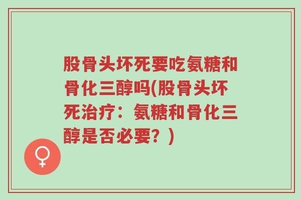 股骨头坏死要吃氨糖和骨化三醇吗(股骨头坏死治疗：氨糖和骨化三醇是否必要？)-第1张图片-超越