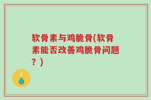 软骨素与鸡脆骨(软骨素能否改善鸡脆骨问题?)-第1张图片-超越 软骨素与鸡脆骨(软骨素能否改善鸡脆骨问题?)-第1张图片-超越