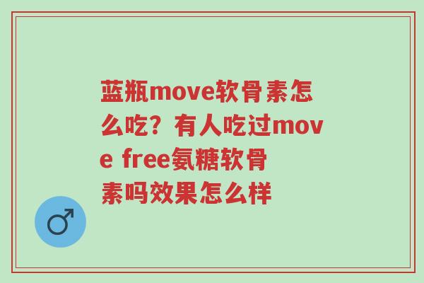 蓝瓶move软骨素怎么吃?有人吃过move free氨糖软骨素吗效果怎么样-第1张图片-超越 蓝瓶move软骨素怎么吃?有人吃过move free氨糖软骨素吗效果怎么样-第1张图片-超越