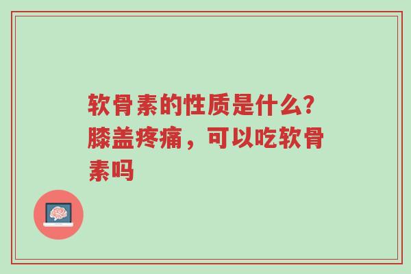 软骨素的性质是什么?膝盖疼痛,可以吃软骨素吗-第1张图片-超越 软骨素的性质是什么?膝盖疼痛,可以吃软骨素吗-第1张图片-超越