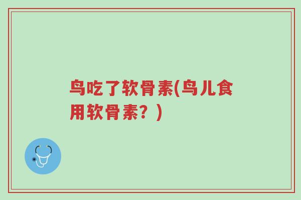 鸟吃了软骨素(鸟儿食用软骨素?)-第1张图片-超越 鸟吃了软骨素(鸟儿食用软骨素?)-第1张图片-超越