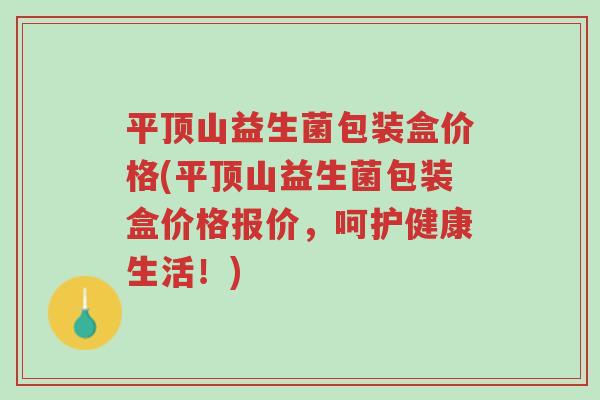 平顶山益生菌包装盒价格(平顶山益生菌包装盒价格报价，呵护健康生活！)-第1张图片-超越