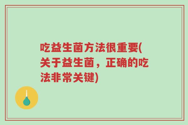 吃益生菌方法很重要(关于益生菌,正确的吃法非常关键)-第1张图片-超越 吃益生菌方法很重要(关于益生菌,正确的吃法非常关键)-第1张图片-超越