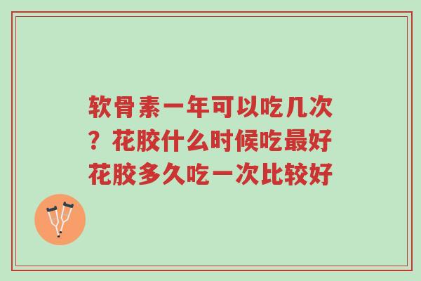 软骨素一年可以吃几次？花胶什么时候吃最好花胶多久吃一次比较好-第1张图片-超越