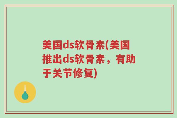 美国ds软骨素(美国推出ds软骨素,有助于关节修复)-第1张图片-超越 美国ds软骨素(美国推出ds软骨素,有助于关节修复)-第1张图片-超越