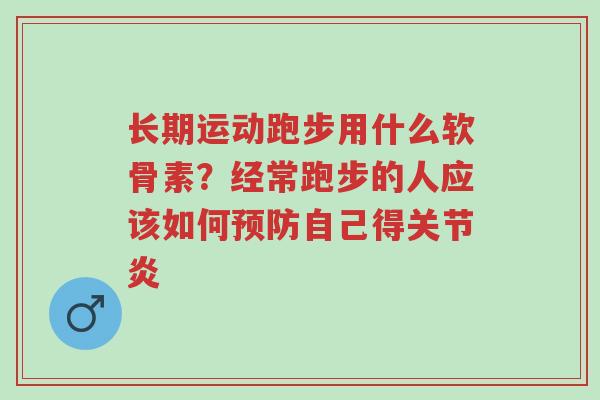 长期运动跑步用什么软骨素?经常跑步的人应该如何预防自己得关节炎-第1张图片-超越 长期运动跑步用什么软骨素?经常跑步的人应该如何预防自己得关节炎-第1张图片-超越