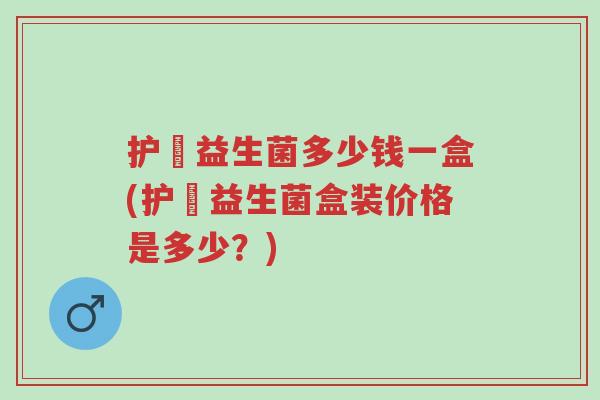 护煟益生菌多少钱一盒(护煟益生菌盒装价格是多少?)-第1张图片-超越 护煟益生菌多少钱一盒(护煟益生菌盒装价格是多少?)-第1张图片-超越