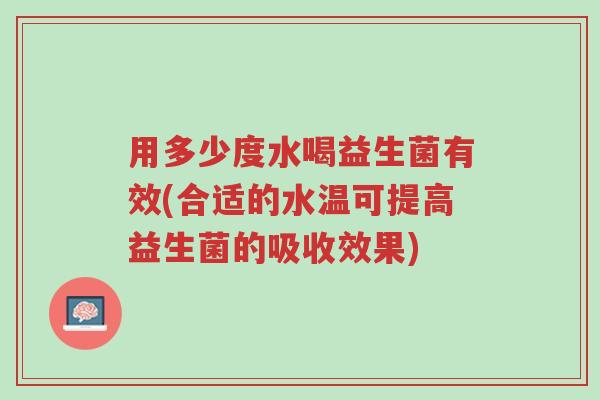 用多少度水喝益生菌有效(合适的水温可提高益生菌的吸收效果)-第1张图片-超越