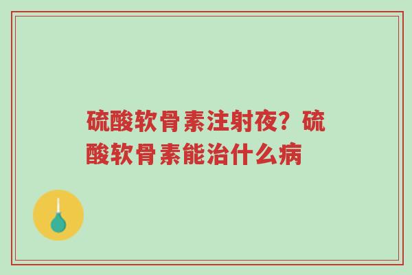 硫酸软骨素注射夜?硫酸软骨素能治什么病-第1张图片-超越 硫酸软骨素注射夜?硫酸软骨素能治什么病-第1张图片-超越
