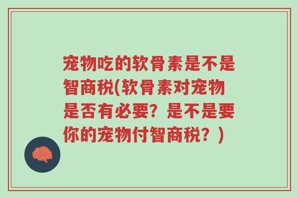 宠物吃的软骨素是不是智商税(软骨素对宠物是否有必要?是不是要你的宠物付智商税?)-第1张图片-超越 宠物吃的软骨素是不是智商税(软骨素对宠物是否有必要?是不是要你的宠物付智商税?)-第1张图片-超越