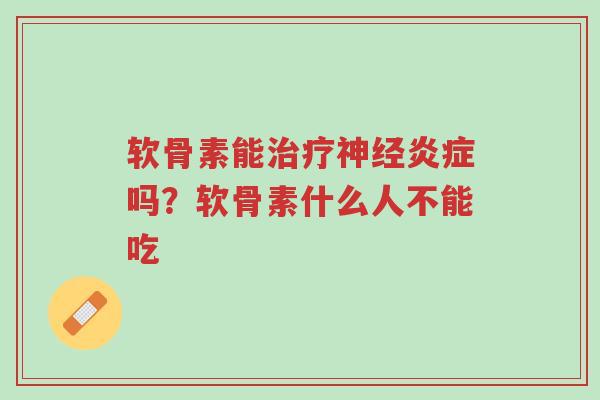 软骨素能治疗神经炎症吗?软骨素什么人不能吃-第1张图片-超越 软骨素能治疗神经炎症吗?软骨素什么人不能吃-第1张图片-超越