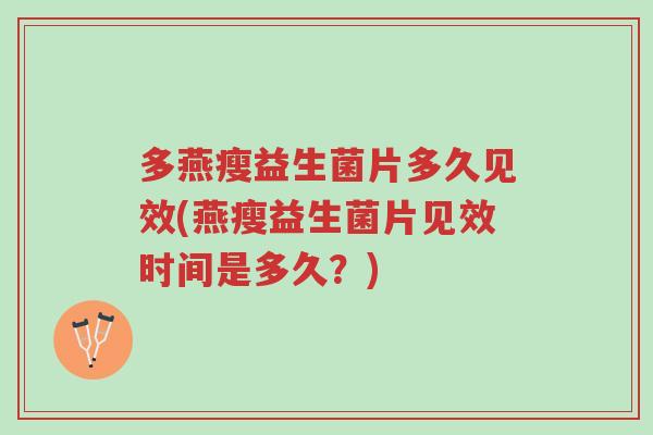 多燕瘦益生菌片多久见效(燕瘦益生菌片见效时间是多久?)-第1张图片-超越 多燕瘦益生菌片多久见效(燕瘦益生菌片见效时间是多久?)-第1张图片-超越