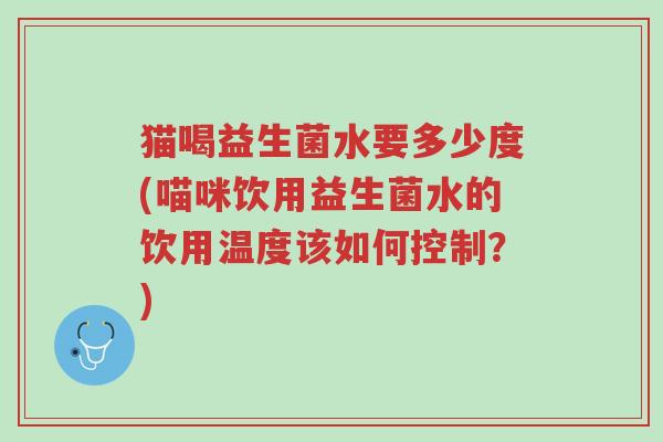 猫喝益生菌水要多少度(喵咪饮用益生菌水的饮用温度该如何控制?)-第1张图片-超越 猫喝益生菌水要多少度(喵咪饮用益生菌水的饮用温度该如何控制?)-第1张图片-超越