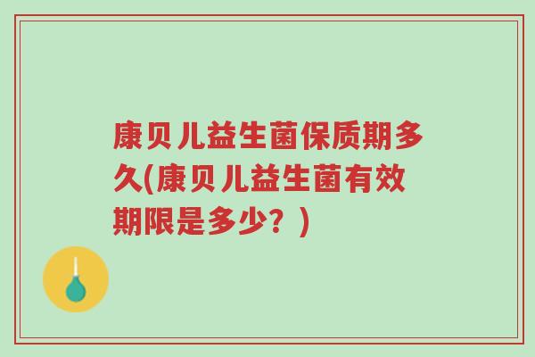 康贝儿益生菌保质期多久(康贝儿益生菌有效期限是多少？)-第1张图片-超越