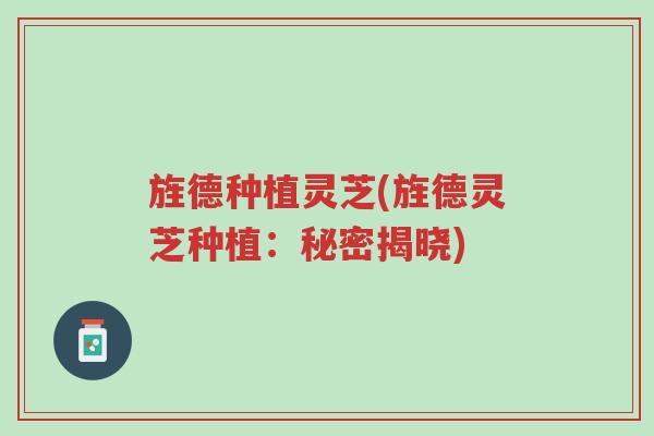 旌德种植灵芝(旌德灵芝种植:秘密揭晓)-第1张图片-超越 旌德种植灵芝(旌德灵芝种植:秘密揭晓)-第1张图片-超越