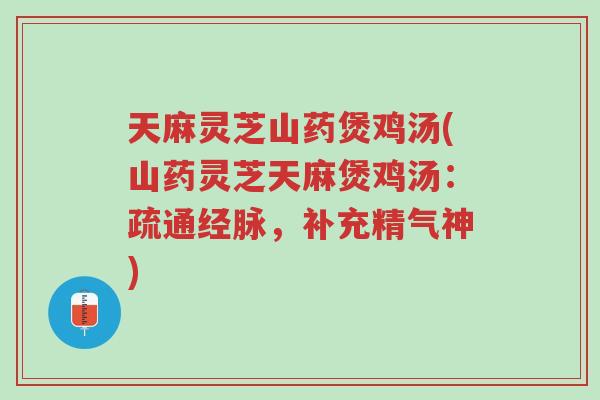 天麻灵芝山药煲鸡汤(山药灵芝天麻煲鸡汤：疏通经脉，补充精气神)-第1张图片-超越