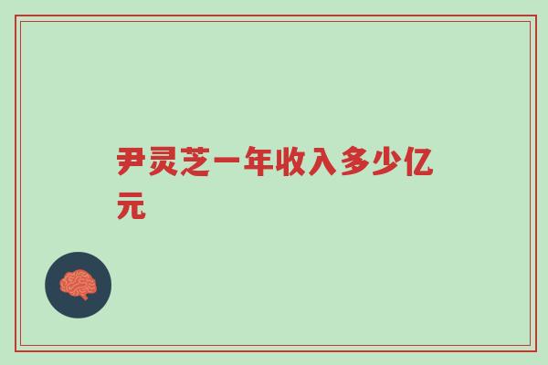 尹灵芝一年收入多少亿元-第1张图片-超越 尹灵芝一年收入多少亿元-第1张图片-超越