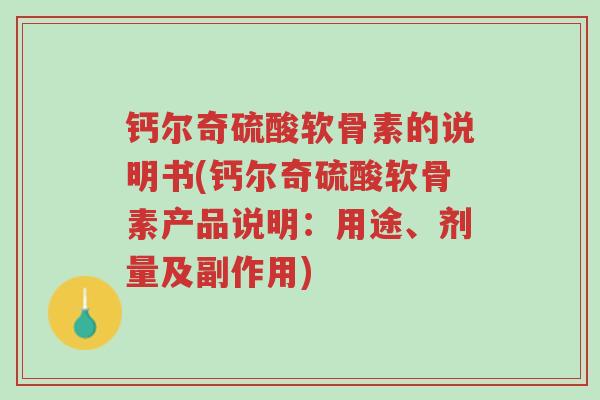 钙尔奇硫酸软骨素的说明书(钙尔奇硫酸软骨素产品说明:用途、剂量及副作用)-第1张图片-超越 钙尔奇硫酸软骨素的说明书(钙尔奇硫酸软骨素产品说明:用途、剂量及副作用)-第1张图片-超越
