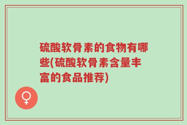 硫酸软骨素的食物有哪些(硫酸软骨素含量丰富的食品推荐)-第1张图片-超越 硫酸软骨素的食物有哪些(硫酸软骨素含量丰富的食品推荐)-第1张图片-超越
