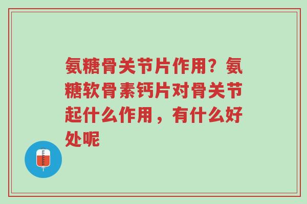 氨糖骨关节片作用?氨糖软骨素钙片对骨关节起什么作用,有什么好处呢-第1张图片-超越 氨糖骨关节片作用?氨糖软骨素钙片对骨关节起什么作用,有什么好处呢-第1张图片-超越