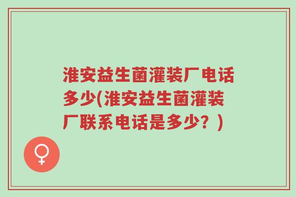 淮安益生菌灌装厂电话多少(淮安益生菌灌装厂联系电话是多少?)-第1张图片-超越 淮安益生菌灌装厂电话多少(淮安益生菌灌装厂联系电话是多少?)-第1张图片-超越