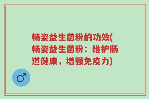 畅姿益生菌粉的功效(畅姿益生菌粉:维护肠道健康,增强免疫力)-第1张图片-超越 畅姿益生菌粉的功效(畅姿益生菌粉:维护肠道健康,增强免疫力)-第1张图片-超越