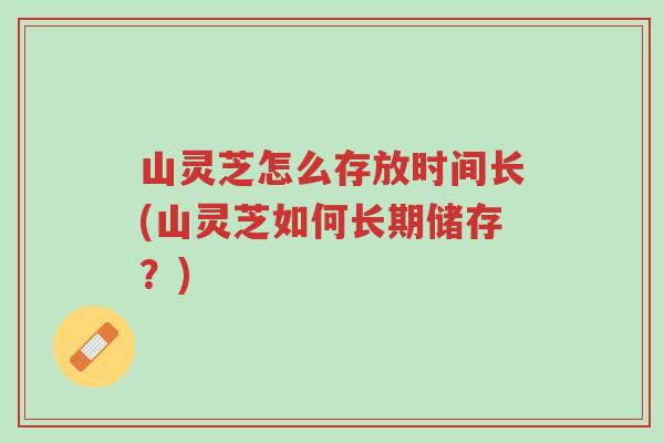 山灵芝怎么存放时间长(山灵芝如何长期储存?)-第1张图片-超越 山灵芝怎么存放时间长(山灵芝如何长期储存?)-第1张图片-超越