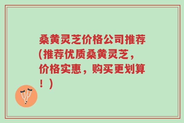 桑黄灵芝价格公司推荐(推荐优质桑黄灵芝,价格实惠,购买更划算!)-第1张图片-超越 桑黄灵芝价格公司推荐(推荐优质桑黄灵芝,价格实惠,购买更划算!)-第1张图片-超越