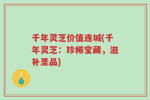 千年灵芝价值连城(千年灵芝:珍稀宝藏,滋补圣品)-第1张图片-超越 千年灵芝价值连城(千年灵芝:珍稀宝藏,滋补圣品)-第1张图片-超越