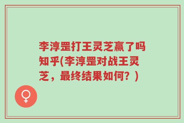 李淳罡打王灵芝赢了吗知乎(李淳罡对战王灵芝,最终结果如何?)-第1张图片-超越 李淳罡打王灵芝赢了吗知乎(李淳罡对战王灵芝,最终结果如何?)-第1张图片-超越