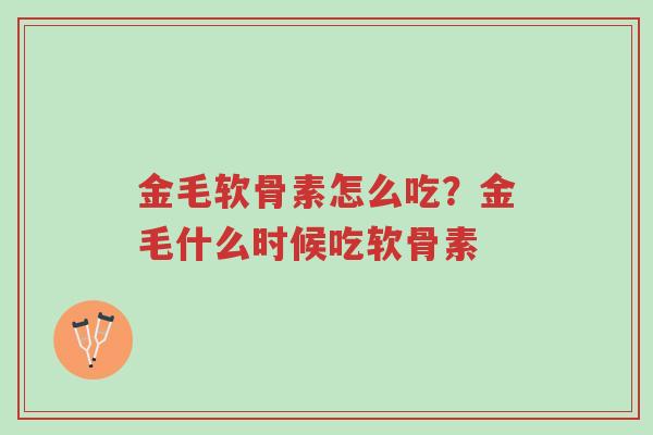 金毛软骨素怎么吃?金毛什么时候吃软骨素-第1张图片-超越 金毛软骨素怎么吃?金毛什么时候吃软骨素-第1张图片-超越