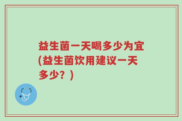 益生菌一天喝多少为宜(益生菌饮用建议一天多少?)-第1张图片-超越 益生菌一天喝多少为宜(益生菌饮用建议一天多少?)-第1张图片-超越