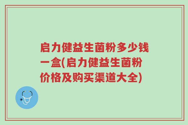 启力健益生菌粉多少钱一盒(启力健益生菌粉价格及购买渠道大全)-第1张图片-超越