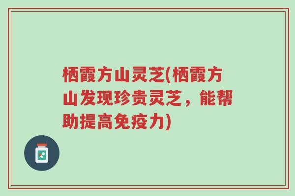栖霞方山灵芝(栖霞方山发现珍贵灵芝，能帮助提高免疫力)-第1张图片-超越