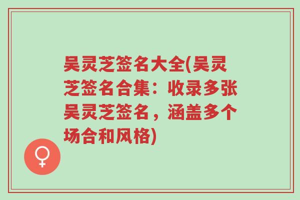 吴灵芝签名大全(吴灵芝签名合集:收录多张吴灵芝签名,涵盖多个场合和风格)-第1张图片-超越 吴灵芝签名大全(吴灵芝签名合集:收录多张吴灵芝签名,涵盖多个场合和风格)-第1张图片-超越