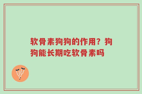 软骨素狗狗的作用?狗狗能长期吃软骨素吗-第1张图片-超越 软骨素狗狗的作用?狗狗能长期吃软骨素吗-第1张图片-超越