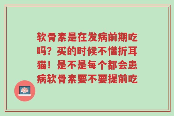 软骨素是在发病前期吃吗?买的时候不懂折耳猫!是不是每个都会患病软骨素要不要提前吃-第1张图片-超越 软骨素是在发病前期吃吗?买的时候不懂折耳猫!是不是每个都会患病软骨素要不要提前吃-第1张图片-超越