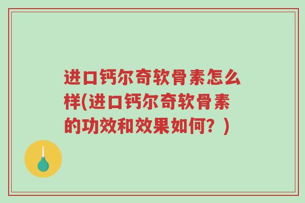 进口钙尔奇软骨素怎么样(进口钙尔奇软骨素的功效和效果如何?)-第1张图片-超越 进口钙尔奇软骨素怎么样(进口钙尔奇软骨素的功效和效果如何?)-第1张图片-超越