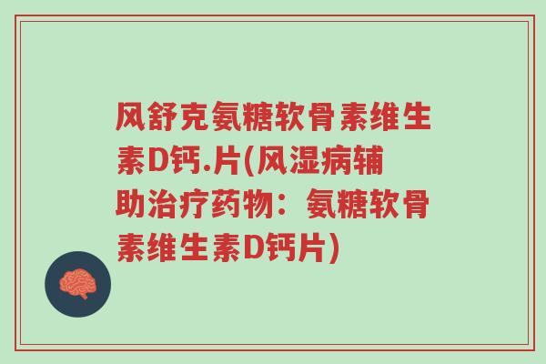 风舒克氨糖软骨素维生素D钙.片(风湿病辅助治疗药物:氨糖软骨素维生素D钙片)-第1张图片-超越 风舒克氨糖软骨素维生素D钙.片(风湿病辅助治疗药物:氨糖软骨素维生素D钙片)-第1张图片-超越