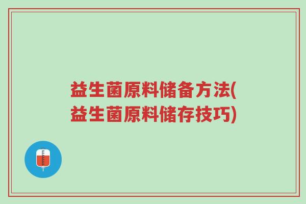 益生菌原料储备方法(益生菌原料储存技巧)-第1张图片-超越 益生菌原料储备方法(益生菌原料储存技巧)-第1张图片-超越