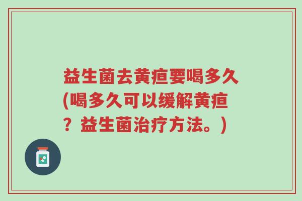 益生菌去黄疸要喝多久(喝多久可以缓解黄疸?益生菌治疗方法。)-第1张图片-超越 益生菌去黄疸要喝多久(喝多久可以缓解黄疸?益生菌治疗方法。)-第1张图片-超越