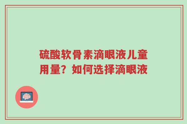 硫酸软骨素滴眼液儿童用量?如何选择滴眼液-第1张图片-超越 硫酸软骨素滴眼液儿童用量?如何选择滴眼液-第1张图片-超越