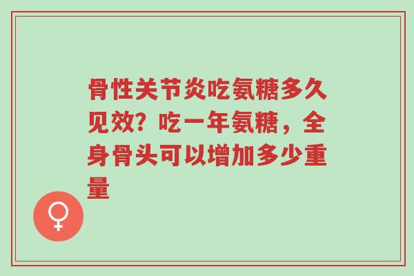 骨性关节炎吃氨糖多久见效?吃一年氨糖,全身骨头可以增加多少重量-第1张图片-超越 骨性关节炎吃氨糖多久见效?吃一年氨糖,全身骨头可以增加多少重量-第1张图片-超越