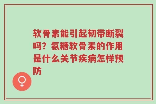 软骨素能引起韧带断裂吗?氨糖软骨素的作用是什么关节疾病怎样预防-第1张图片-超越 软骨素能引起韧带断裂吗?氨糖软骨素的作用是什么关节疾病怎样预防-第1张图片-超越