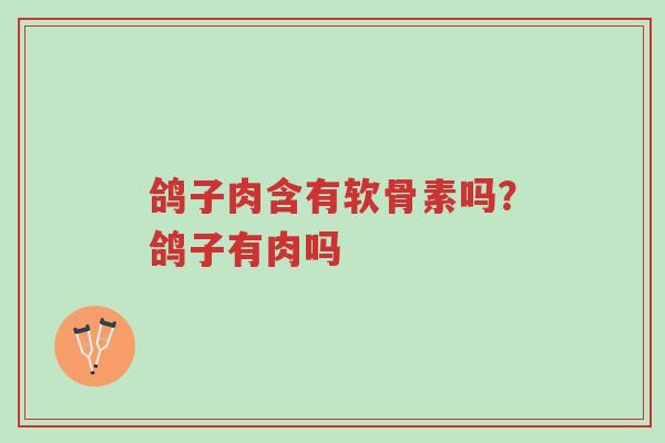 鸽子肉含有软骨素吗?鸽子有肉吗-第1张图片-超越 鸽子肉含有软骨素吗?鸽子有肉吗-第1张图片-超越